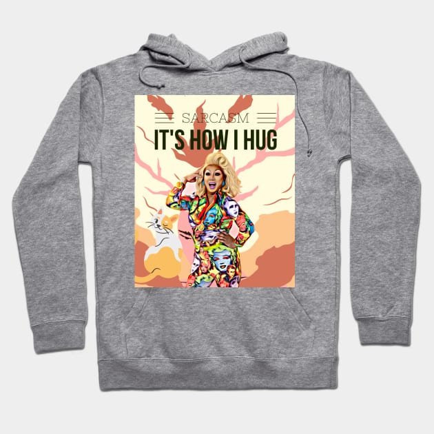 Sarcasm, its how I hug (drag queen) Hoodie by PersianFMts